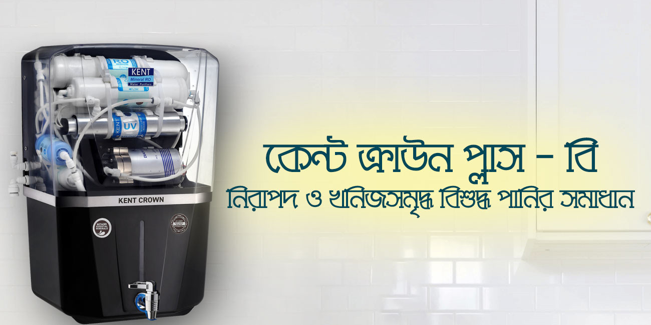 কেন্ট ক্রাউন প্লাস-বি: নিরাপদ ও খনিজসমৃদ্ধ বিশুদ্ধ পানির সমাধান